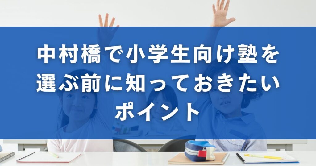 中村橋で小学生向け塾を選ぶ前に知っておきたいポイント