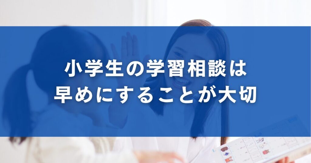 小学生の学習相談は早めにすることが大切